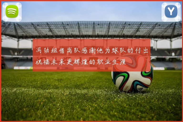 冯劲租借离队感谢他为球队的付出祝福未来更辉煌的职业生涯