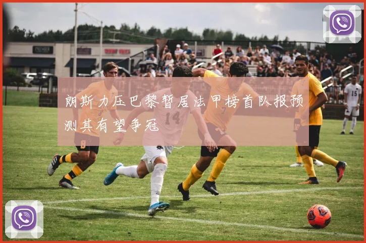 朗斯力压巴黎暂居法甲榜首队报预测其有望争冠