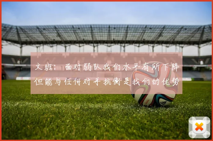 文班：面对弱队我们水平有所下降但能与任何对手抗衡是我们的优势